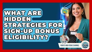 What Are Hidden Strategies For Sign-up Bonus Eligibility? - Points and Perks Channel