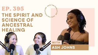 Ep. 395 - The Spirit and Science of Ancestral Healing with Ash Johns