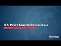 U.S. Policy Towards the Caucasus