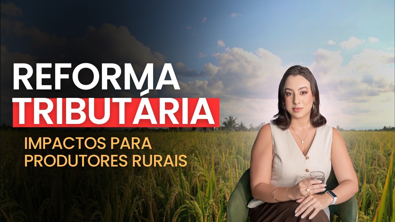PRODUTOR RURAL: Entenda o que mudou com a reforma tributária e se prepare em 2026