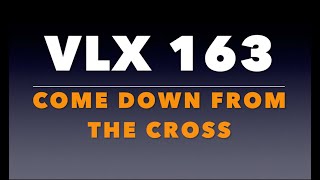 VLX 163: Mt 27:38-44. “Come Down From the Cross.”