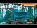 Deep Work Music ~ Ambient Binaural Focus Beats for Nature Focus ~ Calm Mind & Steady Flow