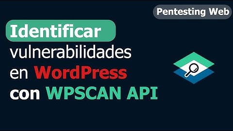 Identificar vulnerabilidades en WordPress con WPSCAN API