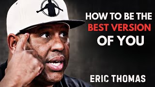 🎤 "HOW TO BE THE BEST VERSION OF YOU!!!" | ERIC THOMAS | THE MOTIVATIONAL SPEECH |