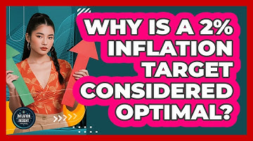 Why Is A 2% Inflation Target Considered Optimal? - Inflation Insight Channel