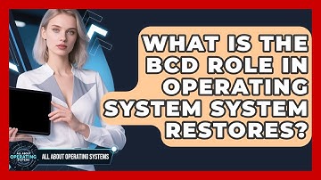 What Is The BCD Role In Operating System System Restores? - All About Operating Systems