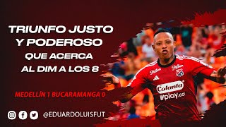 MEDELLÍN 1 BUCARAMANGA 0 TRIUNFO JUSTO Y PODEROSO QUE ACERCA AL DIM A LOS 8