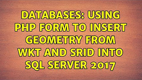 Databases: Using PHP form to insert geometry from WKT and SRID into SQL Server 2017