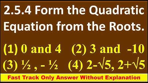 FAST TRACK ANSWER, 2.5.4. Form the quadratic equation from the given roots.