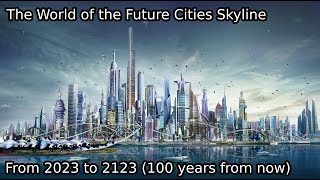 World of the Future Cities Skyline Year by Year (100 years from now 20232123)
