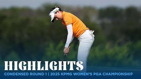 Condensed Round 1 Highlights | 2025 KPMG Women's PGA Championship