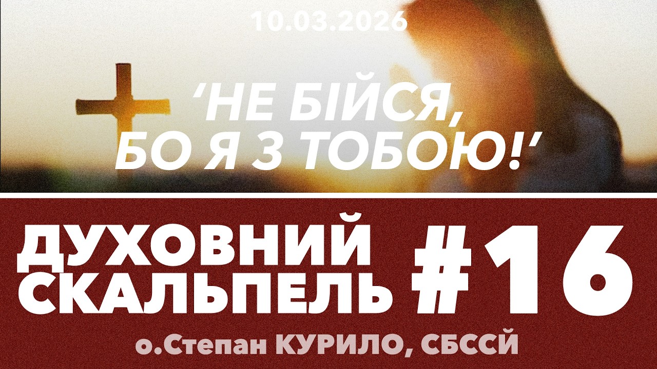 #16ДС • 'НЕ БІЙСЯ, бо Я з тобою!' • Духовний Скальпель • о.Степан КУРИЛО, СБССЙ
