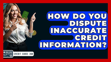 How Do You Dispute Inaccurate Credit Information? - CreditGuide360.com
