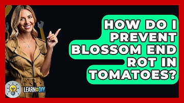 How Do I Prevent Blossom End Rot In Tomatoes? - LearnToDIY360.com