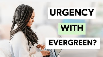 Creating URGENCY with EVERGREEN FUNNELS