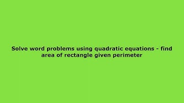 Solve word problems with quadratic equations    find area of rectangle given perimeter