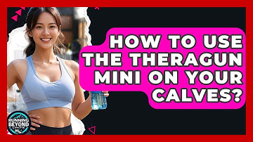 How To Use The Theragun Mini On Your Calves? - Running Beyond Limits