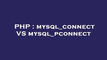 PHP : mysql_connect VS mysql_pconnect