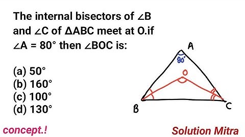 The internal bisectors of ∠B and ∠C of ∆ABC meet at O.if ∠A = 80° then ∠BOC is:(a)50°(b)160°(c)100°