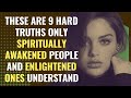 These are 9 hard truths only spiritually awakened people and enlightened ones understand  awakening