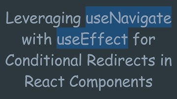 Leveraging useNavigate with useEffect for Conditional Redirects in React Components