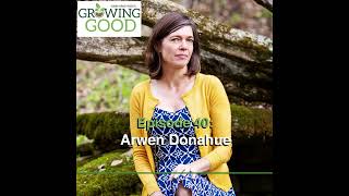 Hobby Farms Presents: Growing Good (Ep. 40, Arwen Donahue)