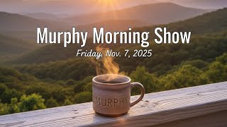 Murphy Morning Show — Friday, November 7 2025