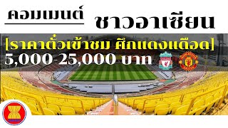 คนไทยรวย!! คอมเมนต์ชาวอาเซียนเห็นราคาตั๋วศึกแดงเดือดที่จะจัดขึ้นในไทย