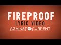 Against The Current - Fireproof (Official Lyric Video)