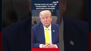 Trump Said He Would Be Willing To Meet Irans Supreme Leader Mojtaba Khamenei If... N18S