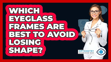 Which Eyeglass Frames Are Best To Avoid Losing Shape? - Optometry Knowledge Base