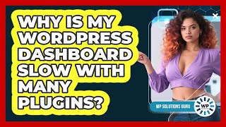 Why Is My WordPress Dashboard Slow With Many Plugins? - WP Solutions Guru