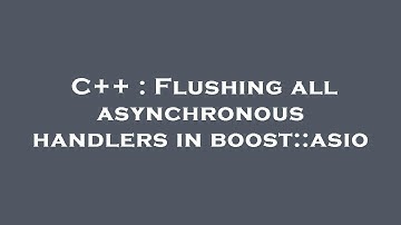 C++ : Flushing all asynchronous handlers in boost::asio