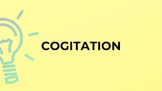 What is the meaning of the word COGITATION