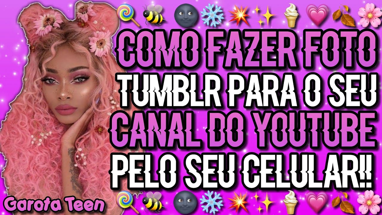 😌🐦 ️ COMO FAZER FOTO TUMBLR PARA O SEU CANAL NO YOUTUBE PELO CELULAR ...