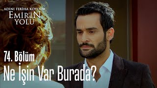 Ne işin var burada? Adını Feriha Koydum Emir'in Yolu 74. Bölüm