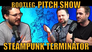 Bootleg Pitch Show: Steam Punk Terminator