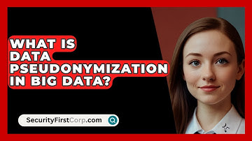What Is Data Pseudonymization In Big Data? - SecurityFirstCorp.com