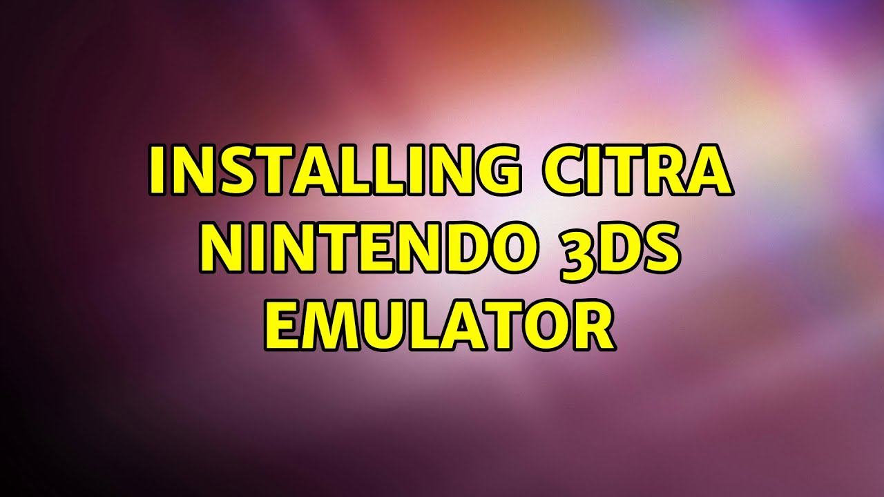 Ubuntu Installing Citra Nintendo 3DS Emulator YouTube
