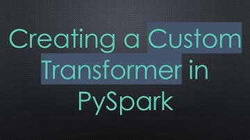 Creating a Custom Transformer in PySpark