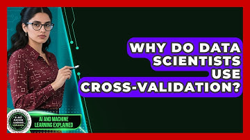 Why Do Data Scientists Use Cross-validation? - AI and Machine Learning Explained