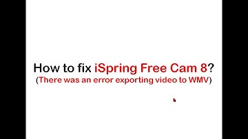 How to fix iSpring Free Cam 8 - There was an error exporting video to WMV