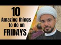 10 Amazing Recommendations for Fridays | Sh. Mohammed Al-Hilli