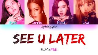 BLACKPINK - See U Later ~ Lyrics (Color Coded Eng/Rom/Han)