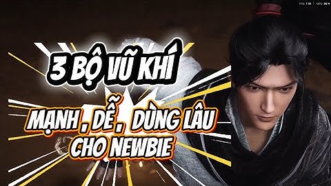 3 Bộ vũ khí cực khỏe và dễ dùng cho Newbie - Trà Dư Tửu Hậu | Where Winds Meet