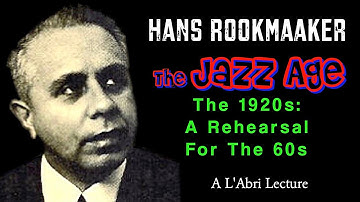Hans Rookmaaker: The Jazz Age - The 1920s: A Rehearsal For The 1960s (An Annotated L