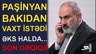 Paşinyan Bakıdan vaxt istədi, əks halda... - SON DƏQİQƏ