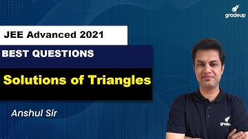 Solutions of Triangles | Maths | JEE Advanced 2021 | Gradeup | Anshul Sir
