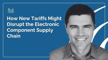 How New Tariffs Might Disrupt the Electronic Component Supply Chain