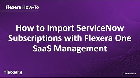How to Import ServiceNow Subscriptions with Flexera One SaaS Management